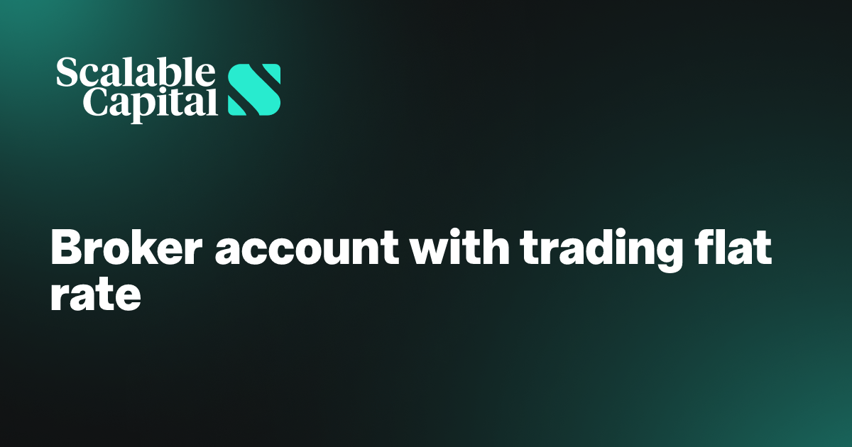 Broker account with trading flat rate Scalable Capital